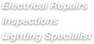 Electrical Repairs
Inspections
Lighting Specialist